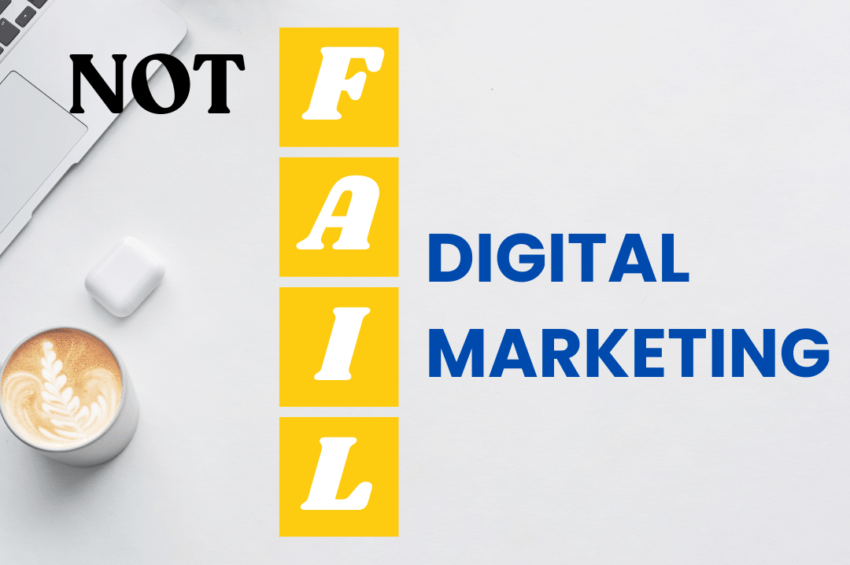 HOW TO NOT FAIL IN DIGITAL MARKETING